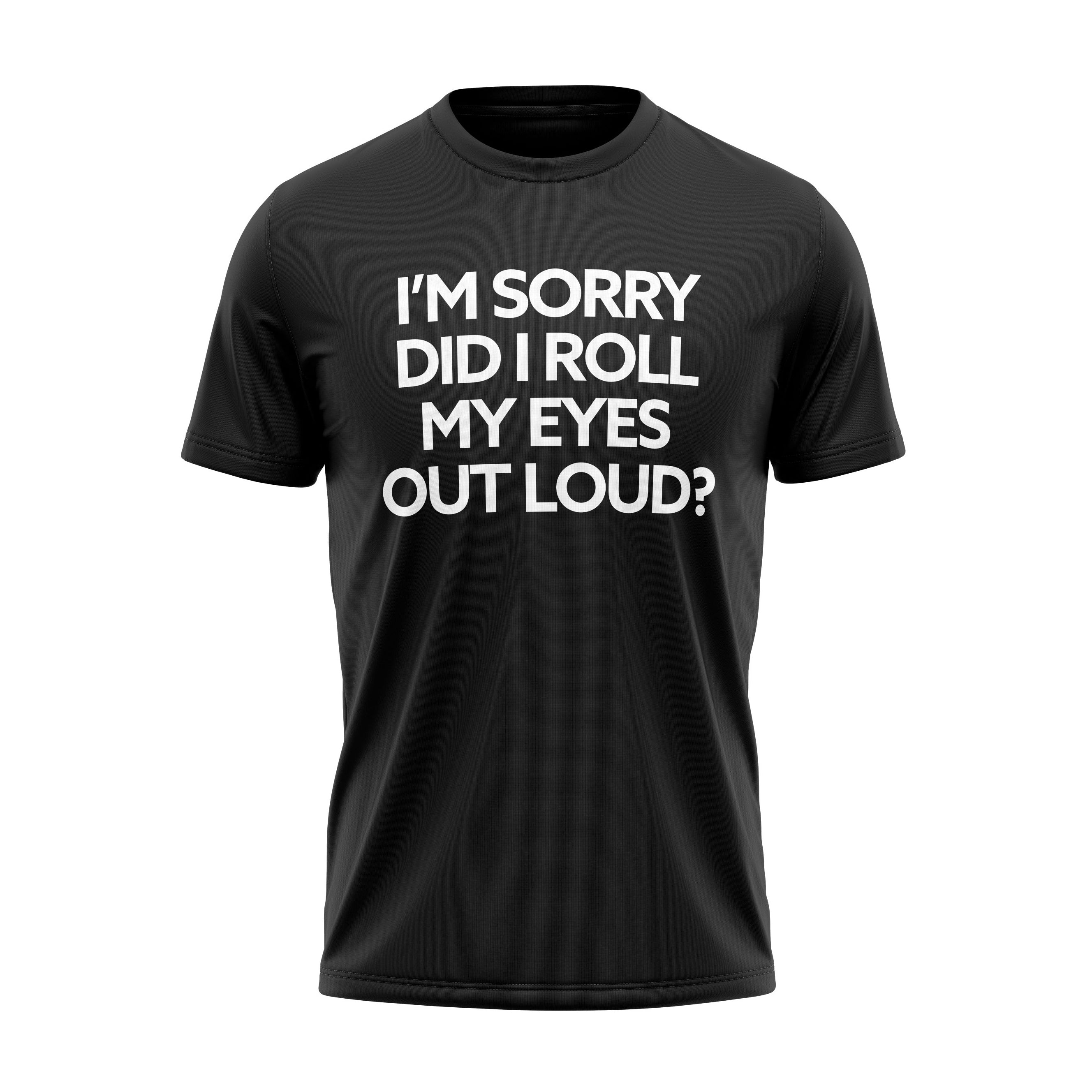 I'm Sorry Did I Roll My Eyes Out Loud Adult Unisex Cotton T-Shirt Cheap Eastbay