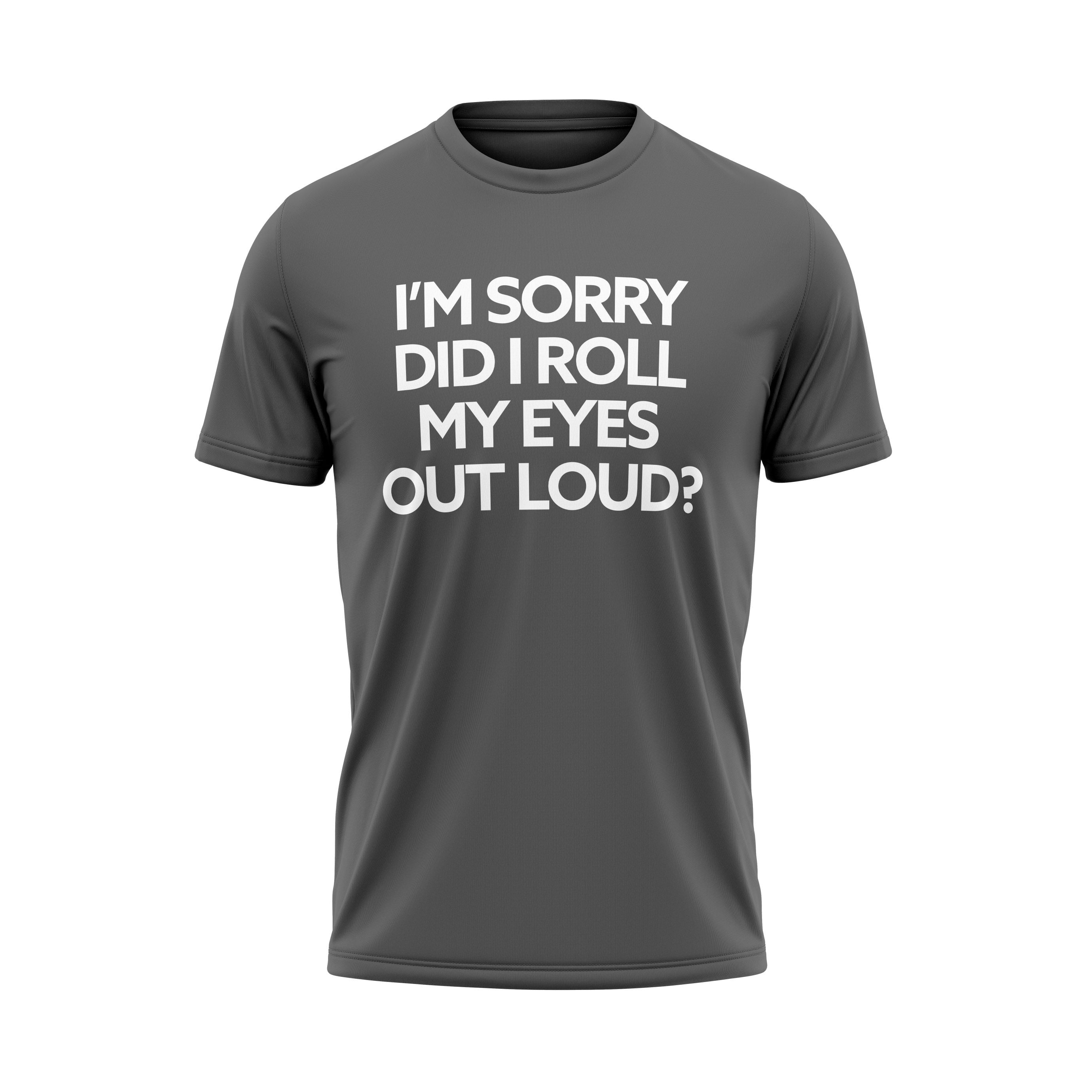 I'm Sorry Did I Roll My Eyes Out Loud Adult Unisex Cotton T-Shirt Cheap Eastbay