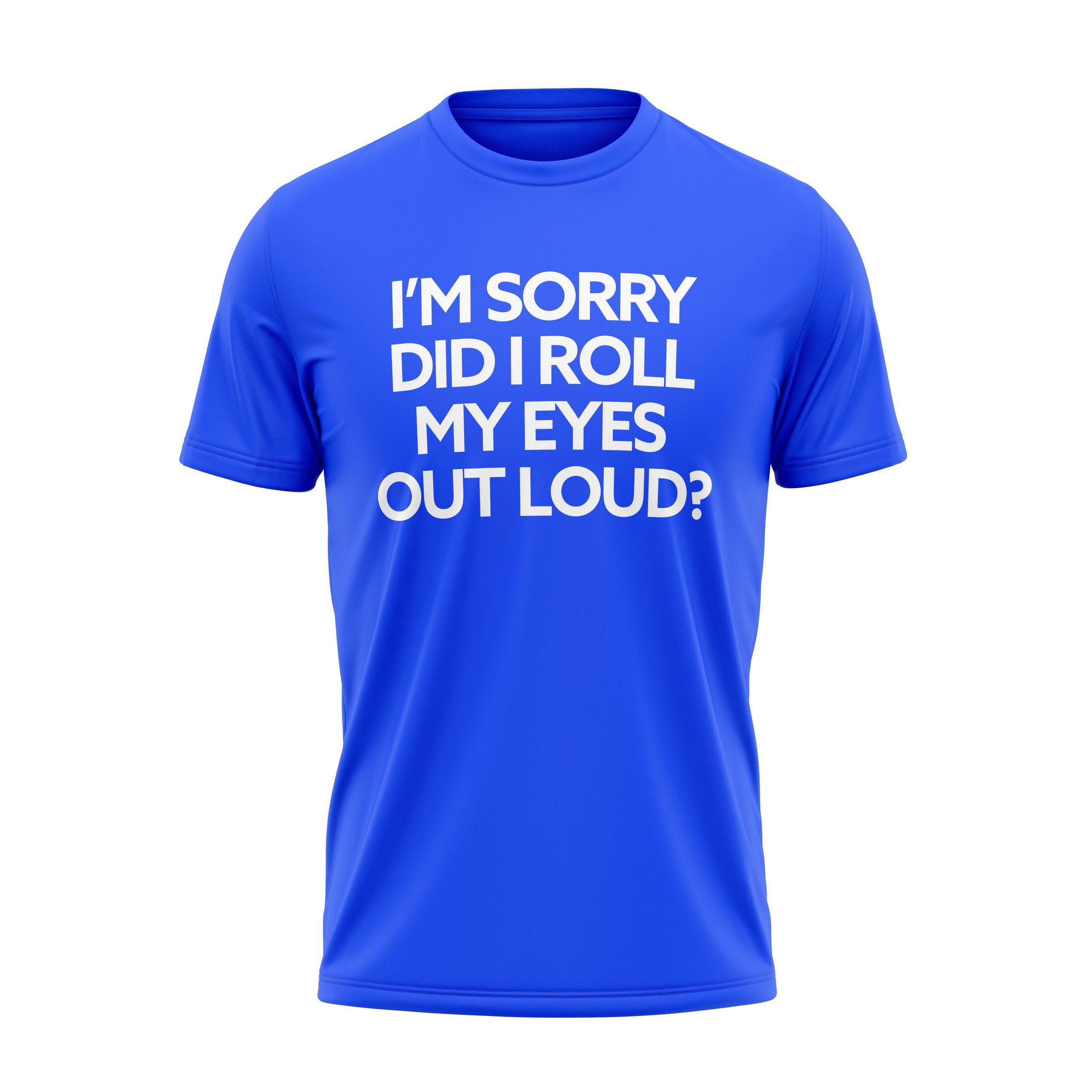 I'm Sorry Did I Roll My Eyes Out Loud Adult Unisex Cotton T-Shirt Cheap Eastbay